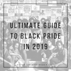 The Ultimate Guide to Black Pride in 2019